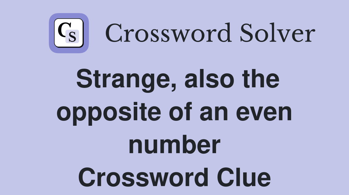 Strange, also the opposite of an even number Crossword Clue