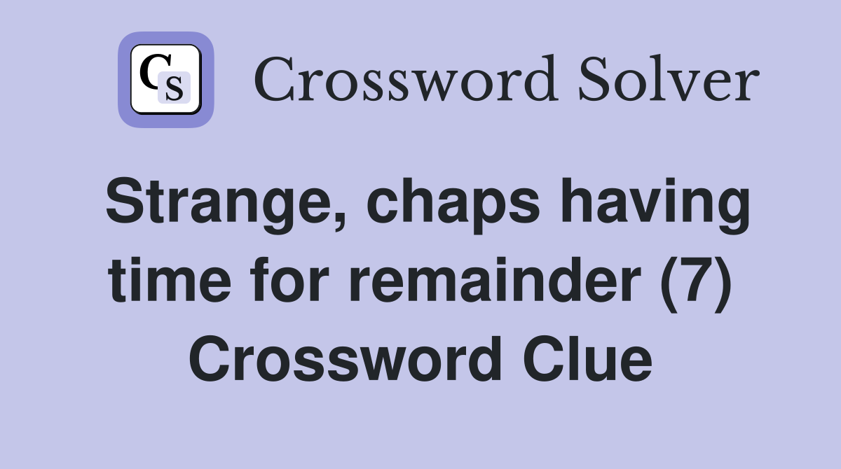 Strange, chaps having time for remainder (7) Crossword Clue