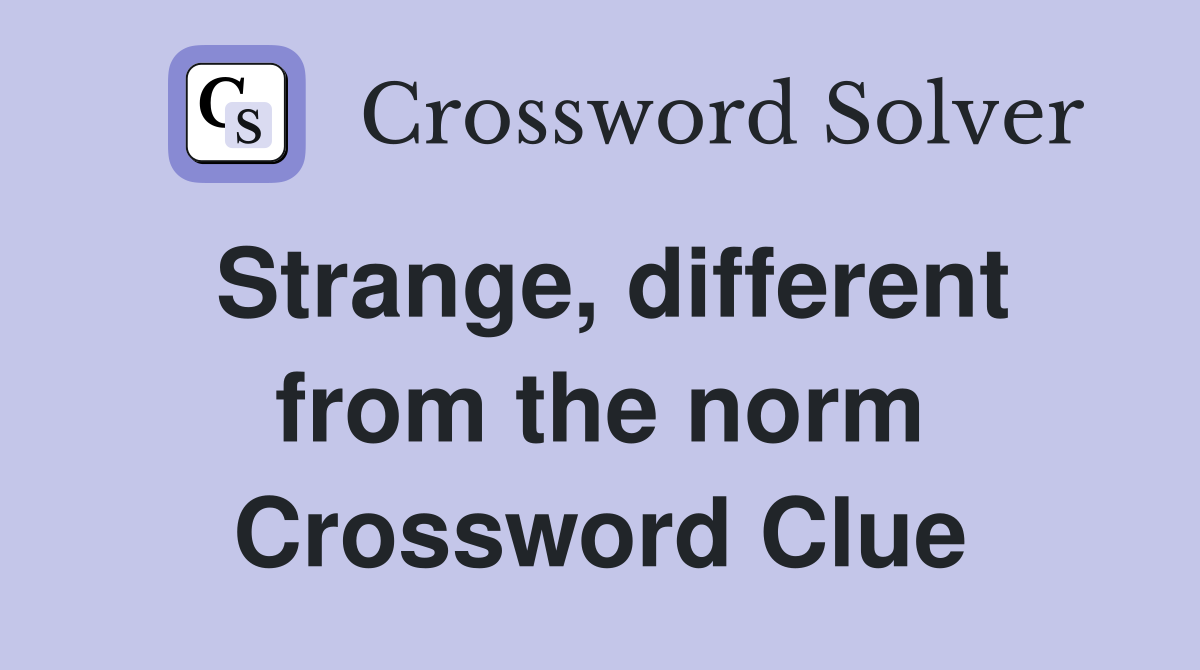 Strange, different from the norm Crossword Clue