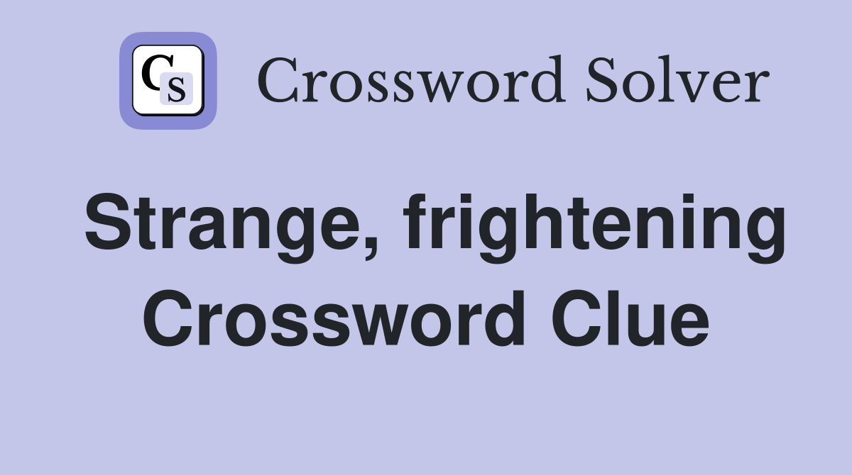 Strange, frightening Crossword Clue