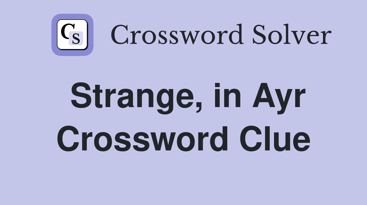 Strange, in Ayr Crossword Clue