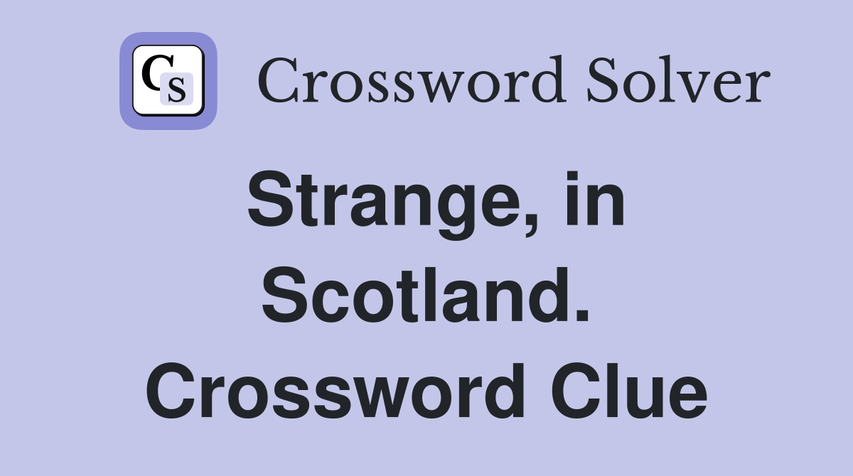 Strange, in Scotland. Crossword Clue