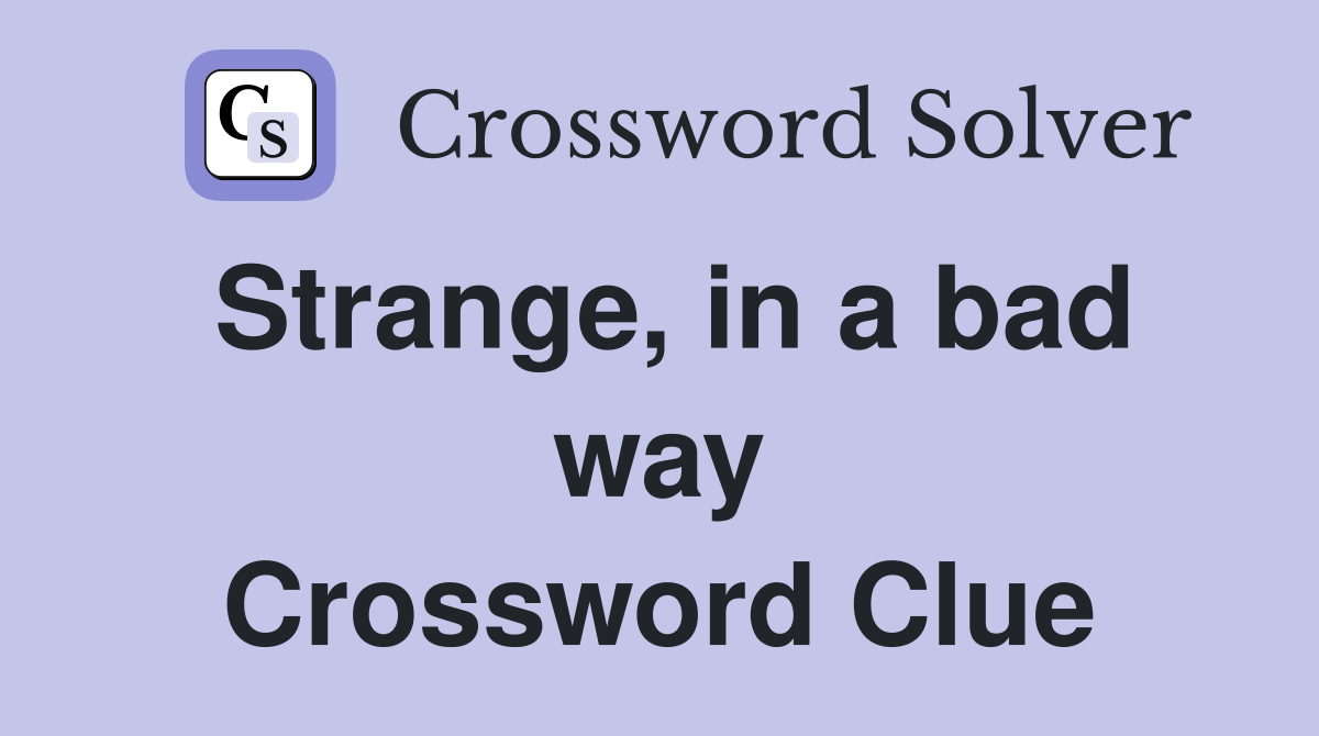 Strange, in a bad way Crossword Clue