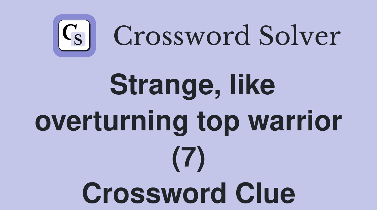 Strange, like overturning top warrior (7) Crossword Clue