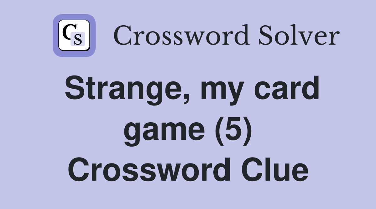 Strange, my card game (5) Crossword Clue
