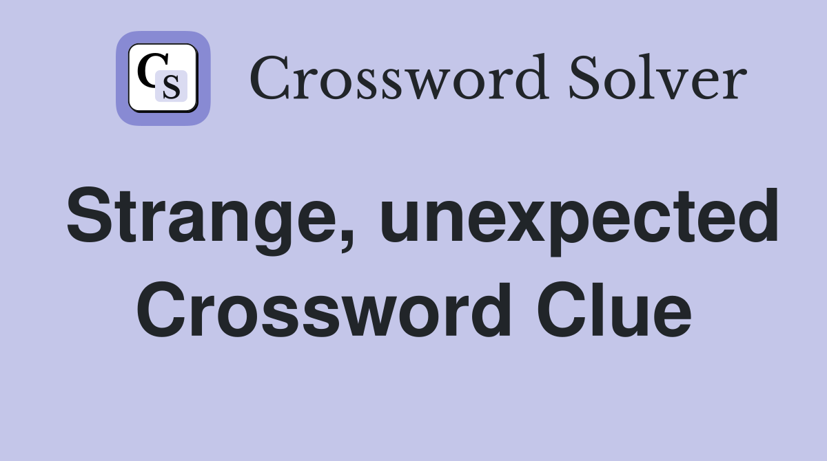 Strange, unexpected Crossword Clue