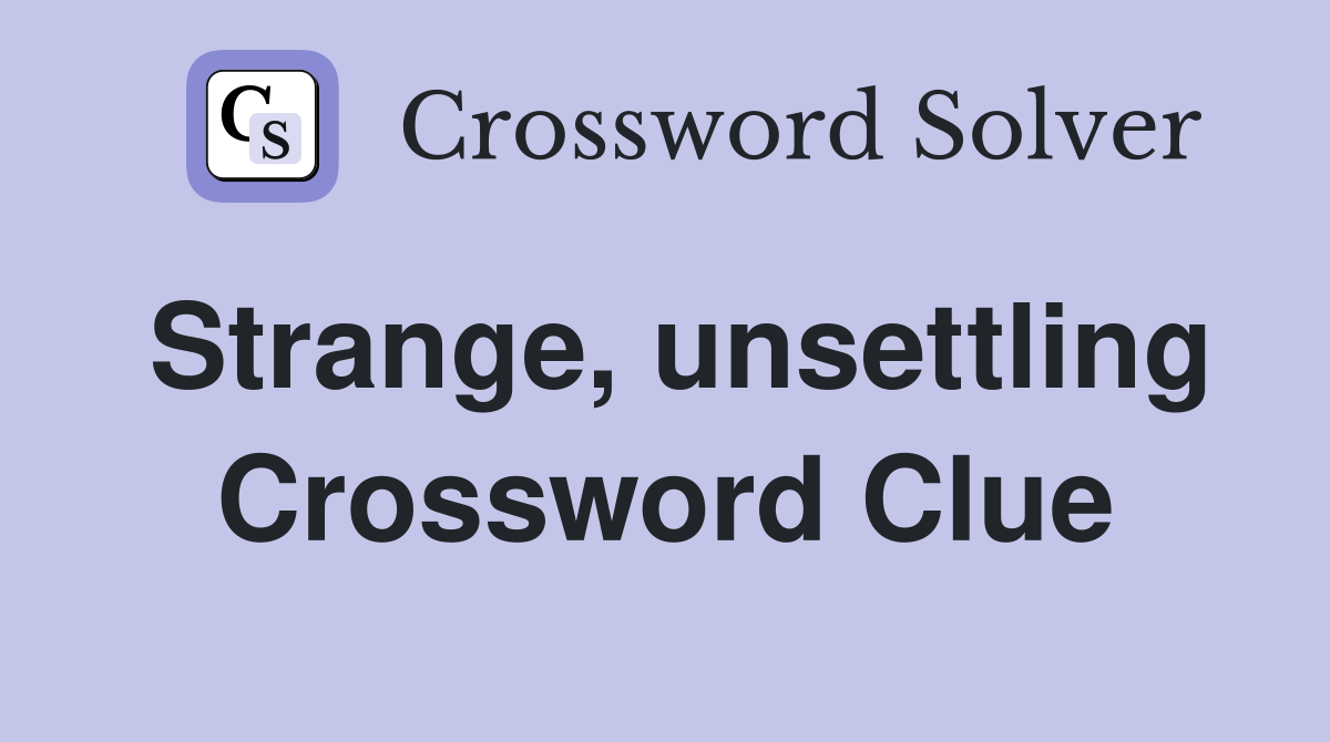 Strange, unsettling Crossword Clue