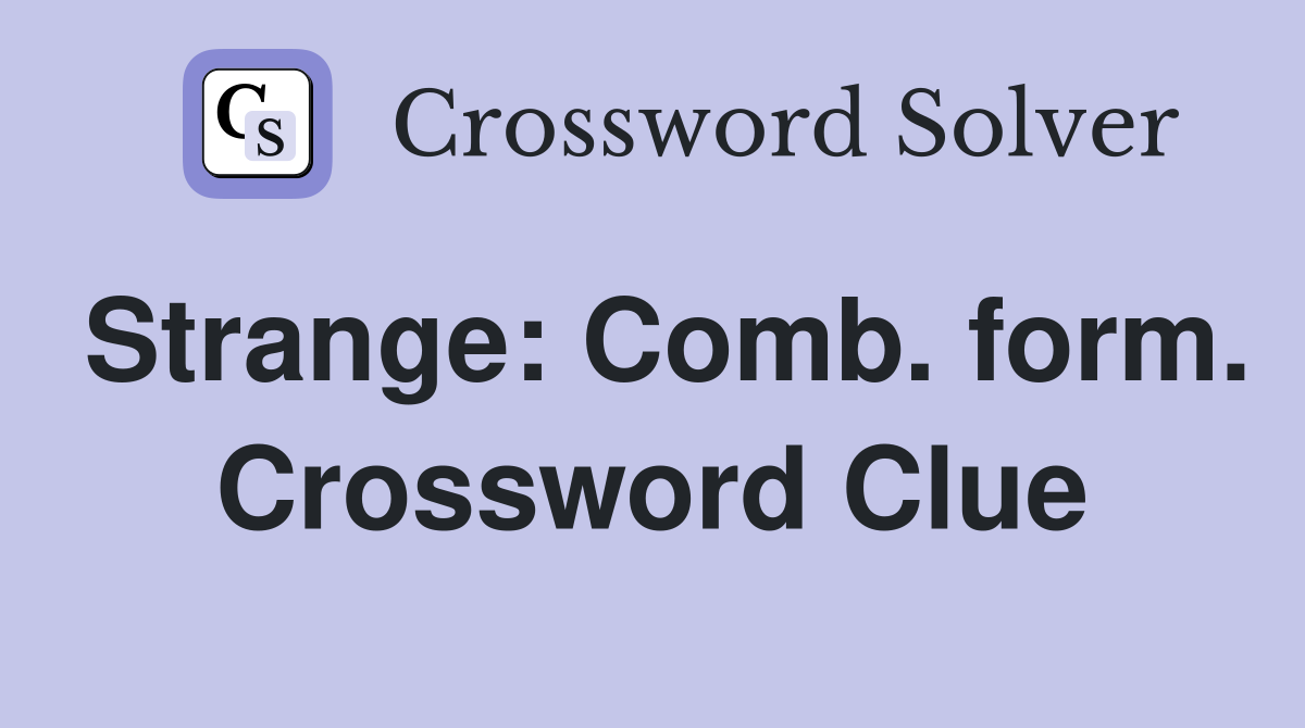 Strange: Comb. form. Crossword Clue