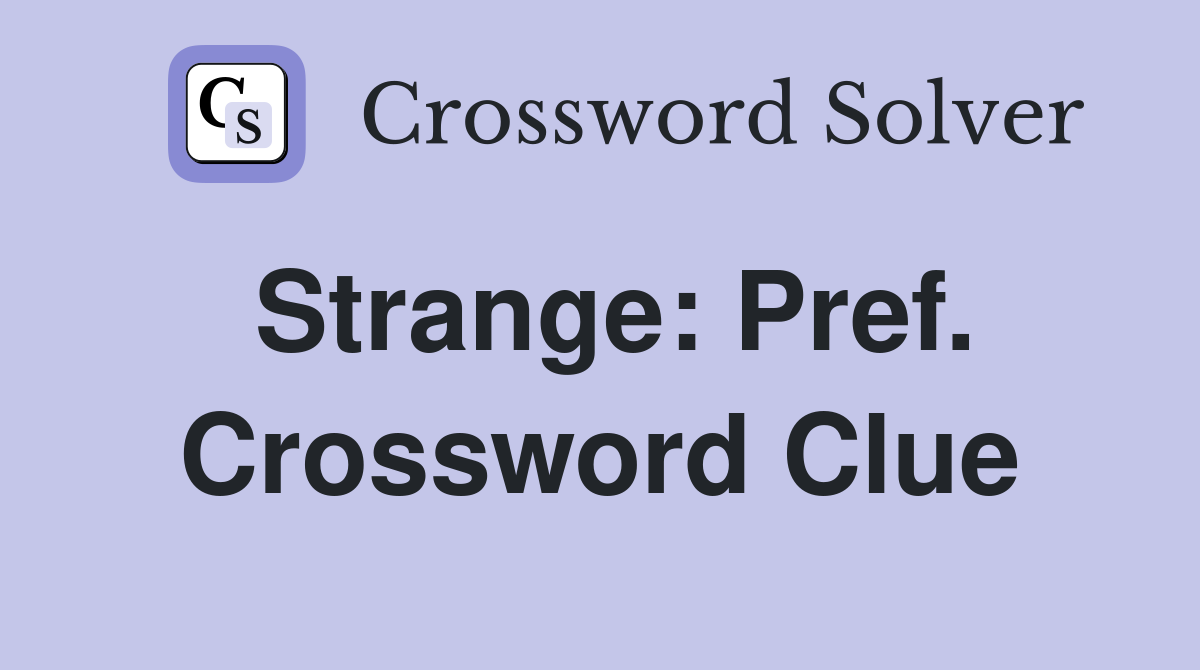 Strange: Pref. Crossword Clue