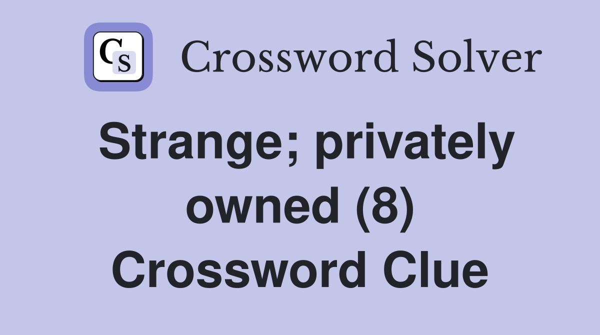 Strange; privately owned (8) Crossword Clue