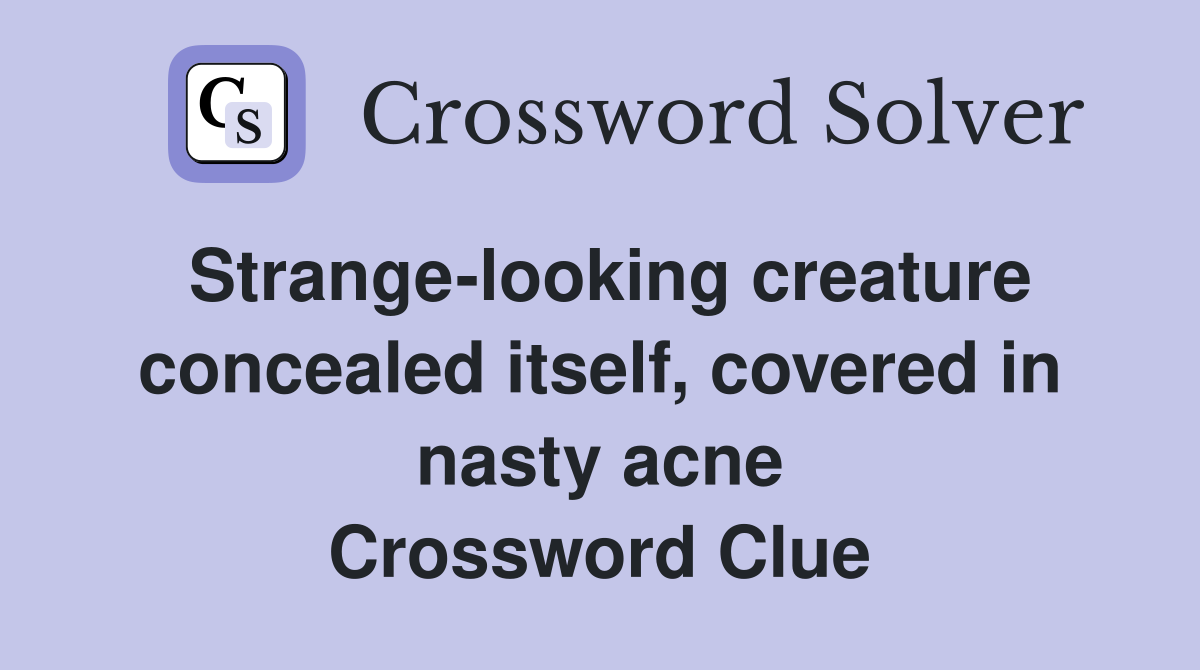 Strange-looking creature concealed itself, covered in nasty acne Crossword Clue