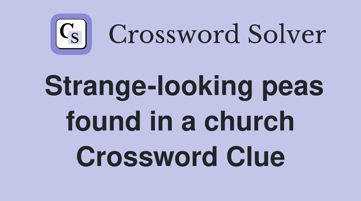 Strange-looking peas found in a church Crossword Clue