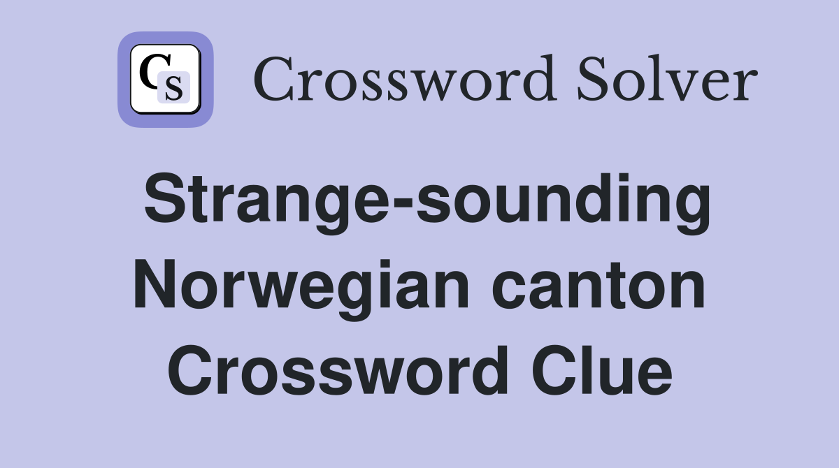 Strange-sounding Norwegian canton Crossword Clue