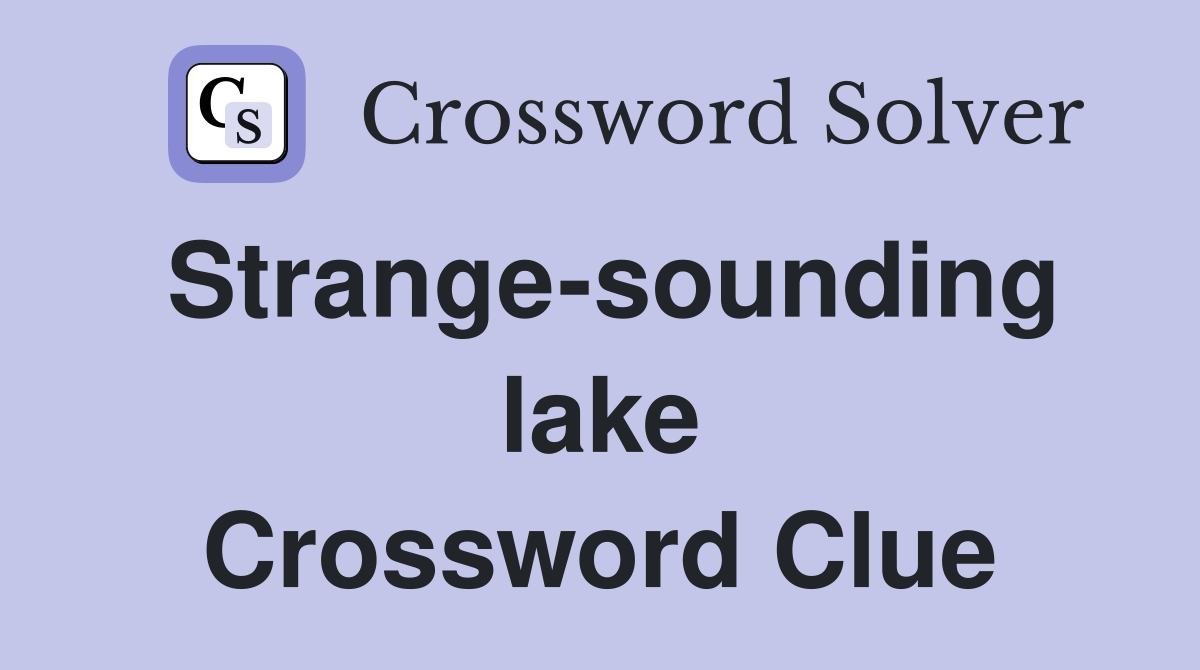 Strange-sounding lake Crossword Clue