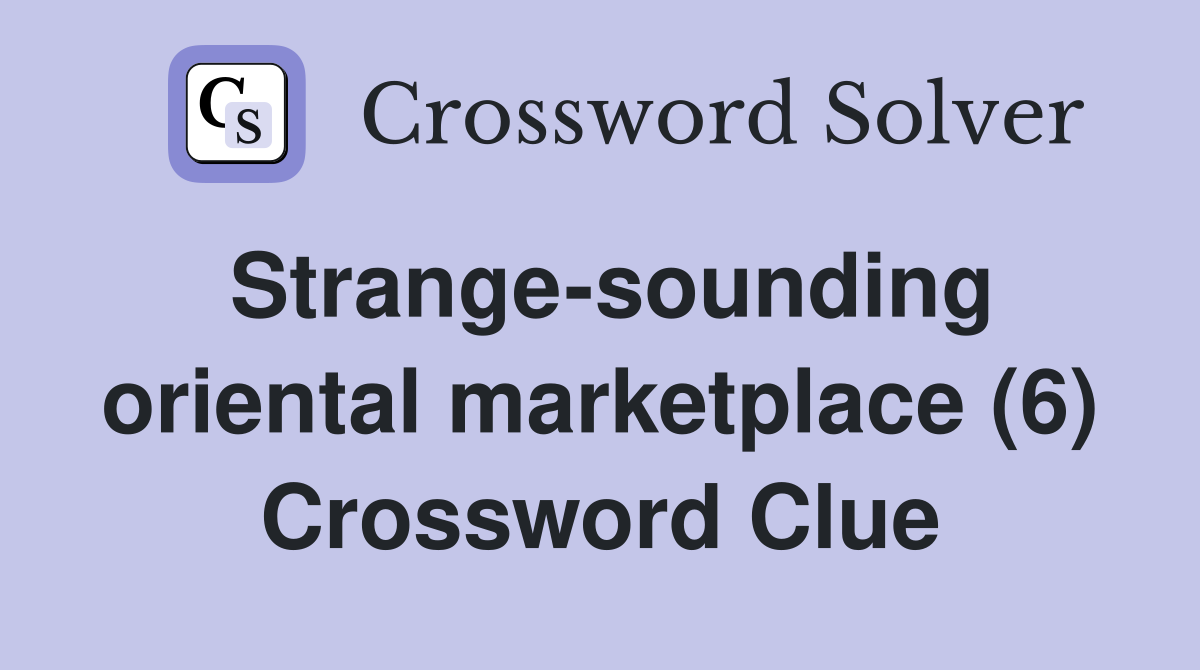 Strange-sounding oriental marketplace (6) Crossword Clue