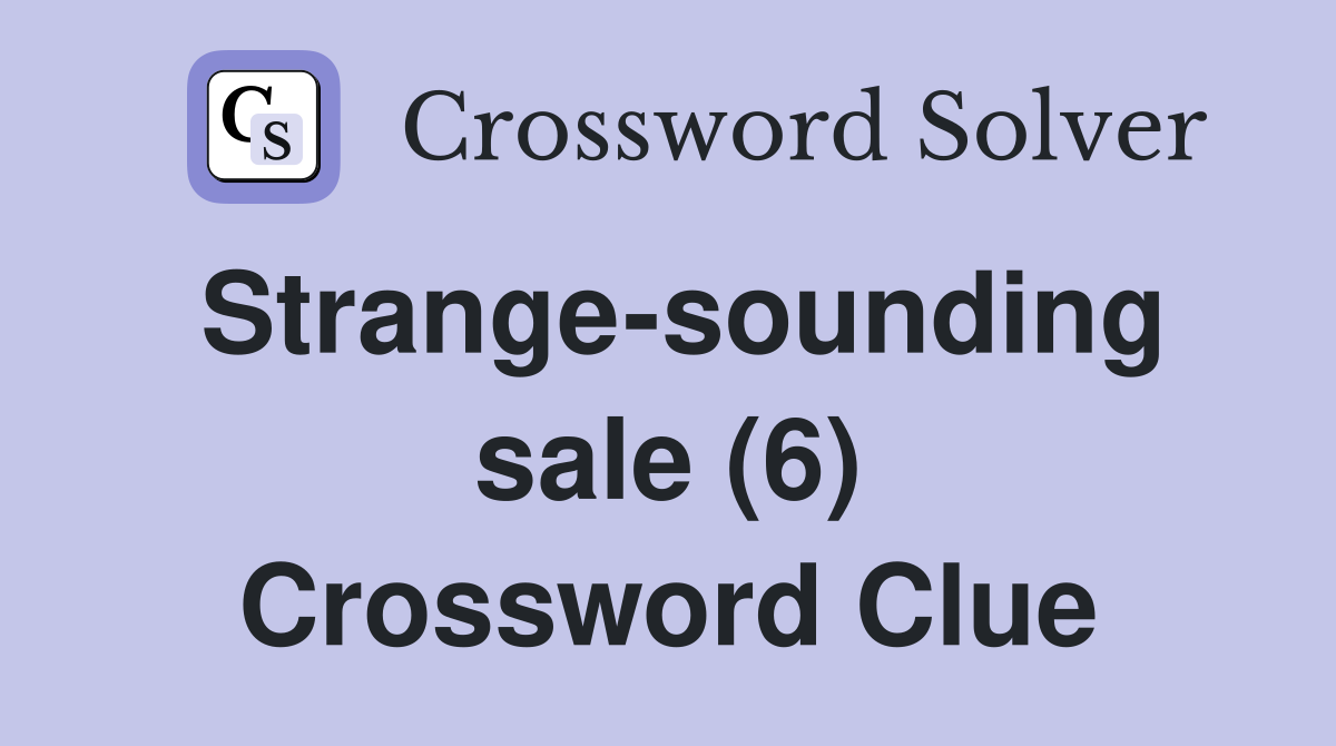 Strange-sounding sale (6) Crossword Clue