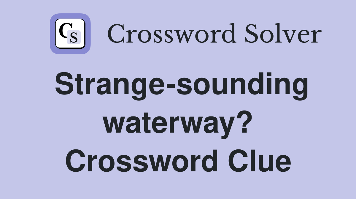 Strange-sounding waterway? Crossword Clue