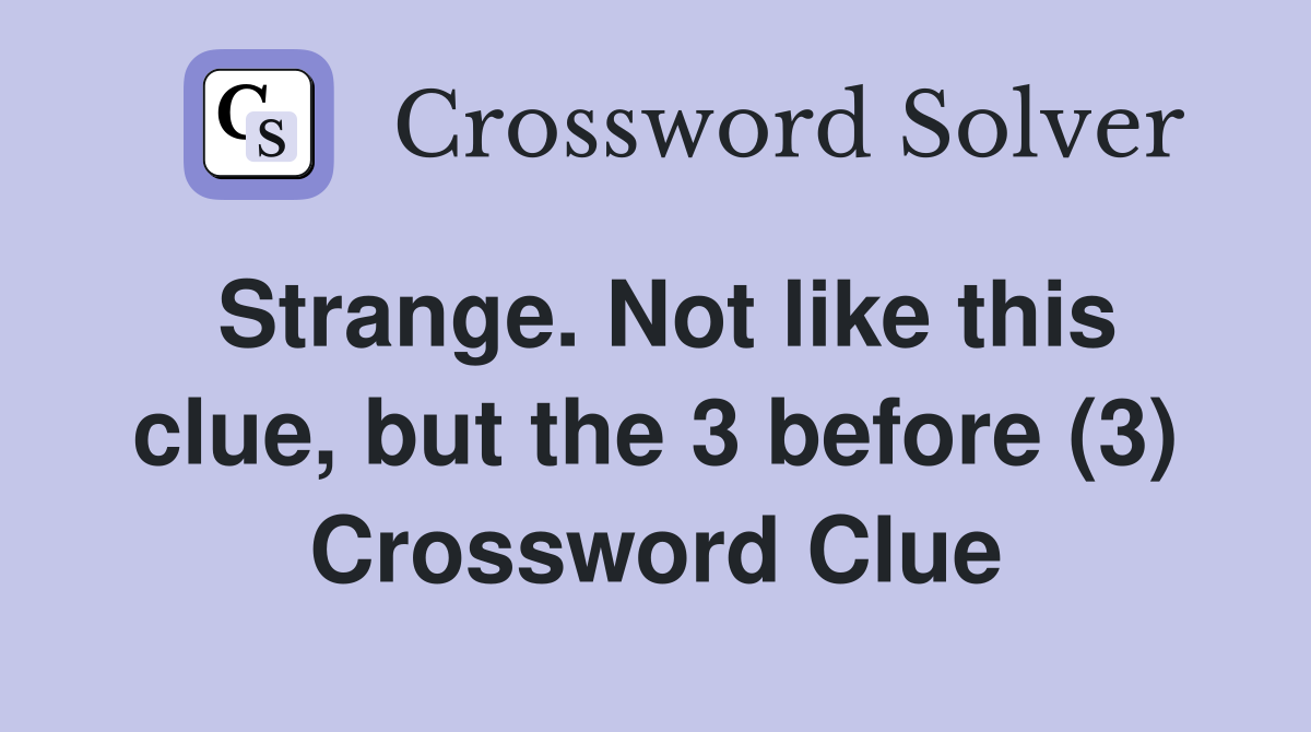 Strange. Not like this clue, but the 3 before (3) Crossword Clue