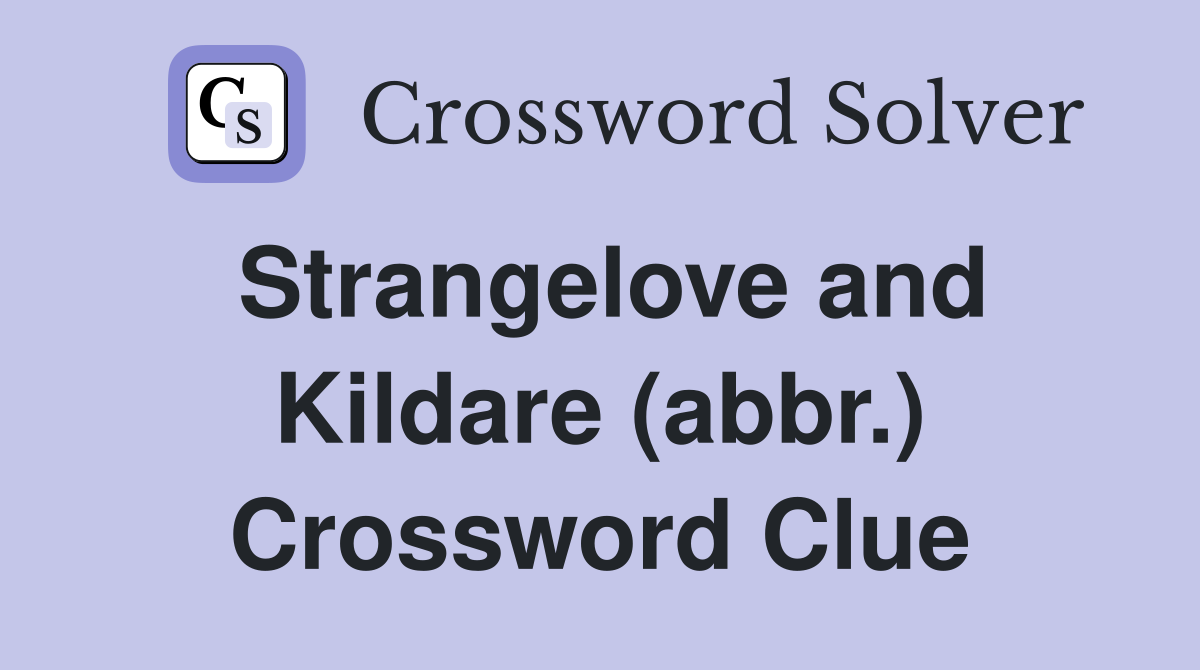 Strangelove and Kildare (abbr.) Crossword Clue