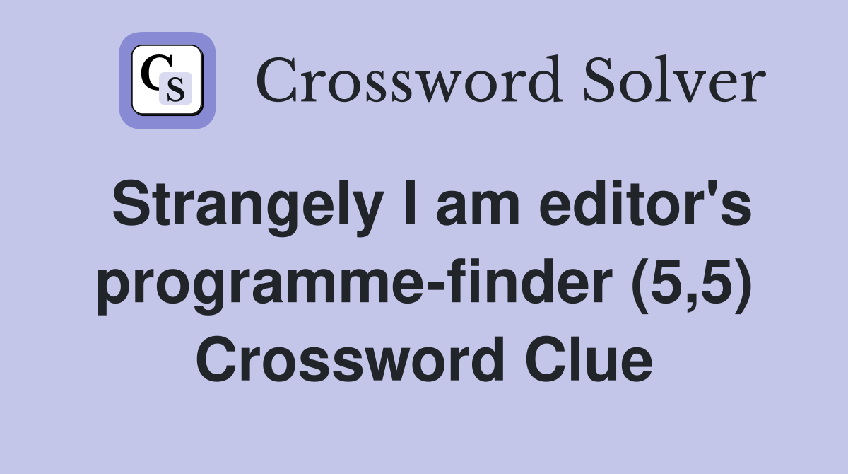 Strangely I am editor's programme-finder (5,5) Crossword Clue