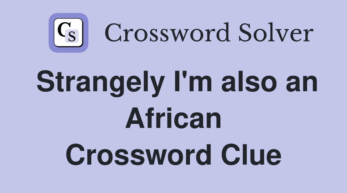 Strangely I'm also an African Crossword Clue