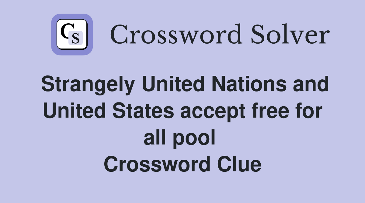 Strangely United Nations and United States accept free for all pool  Crossword Clue