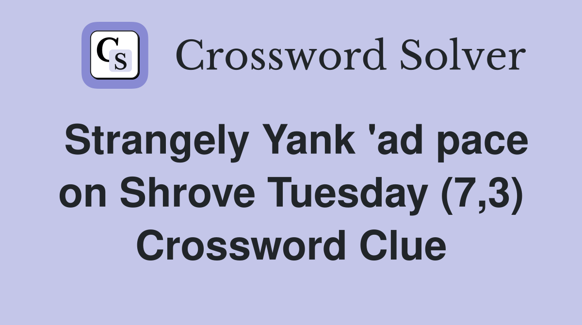 Strangely Yank 'ad pace on Shrove Tuesday (7,3) Crossword Clue