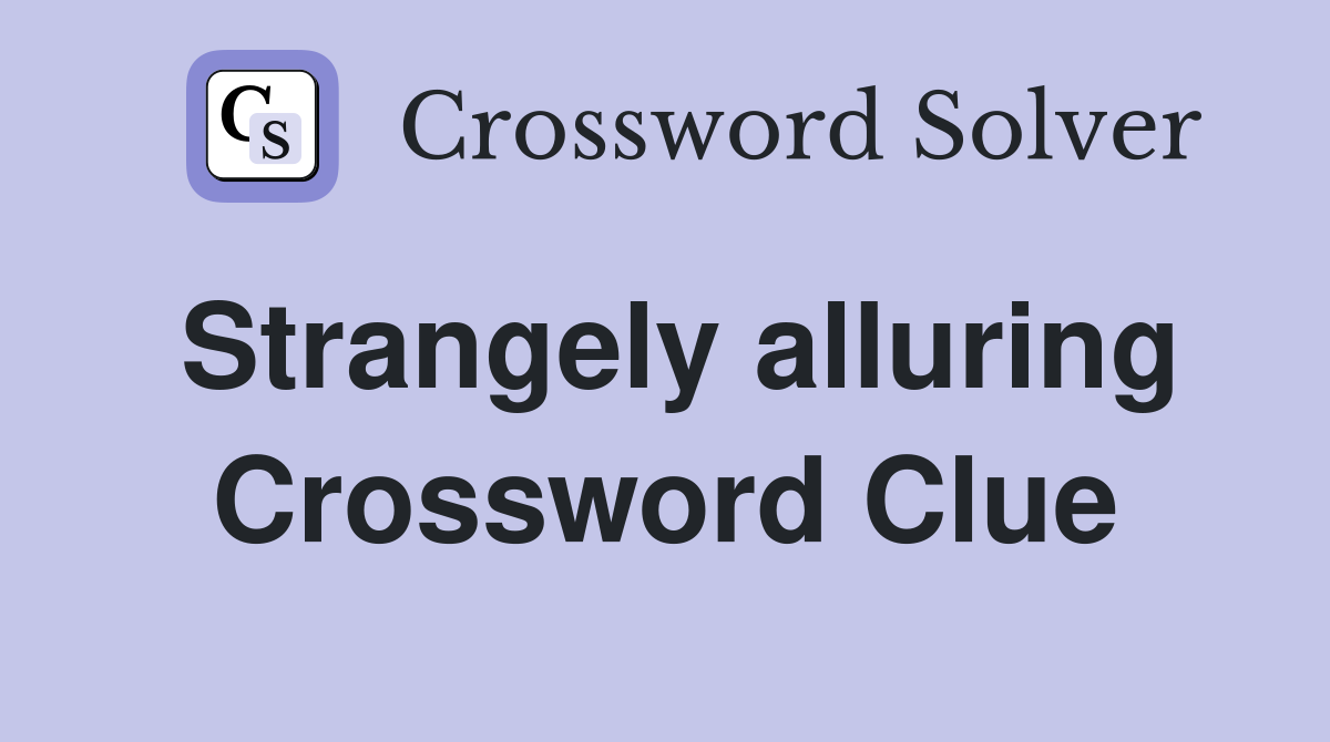 Strangely alluring Crossword Clue