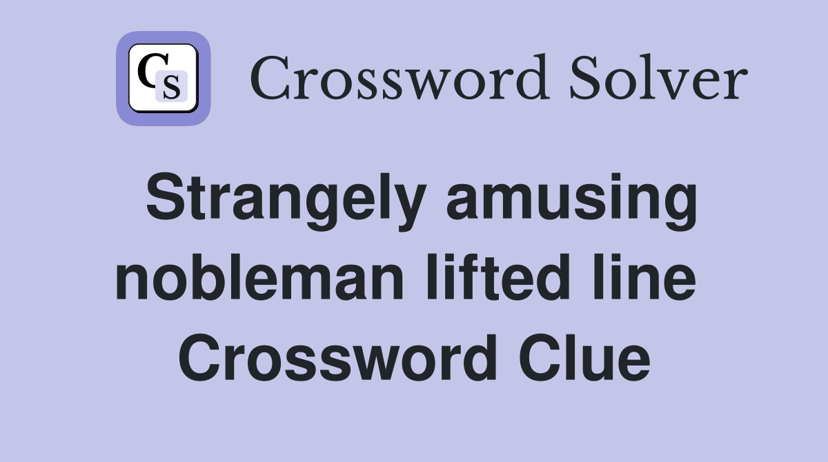 Strangely amusing nobleman lifted line  Crossword Clue