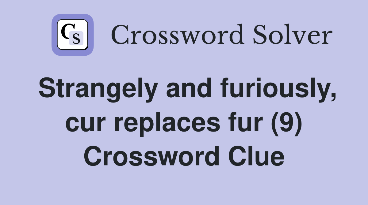 Strangely and furiously, cur replaces fur (9) Crossword Clue