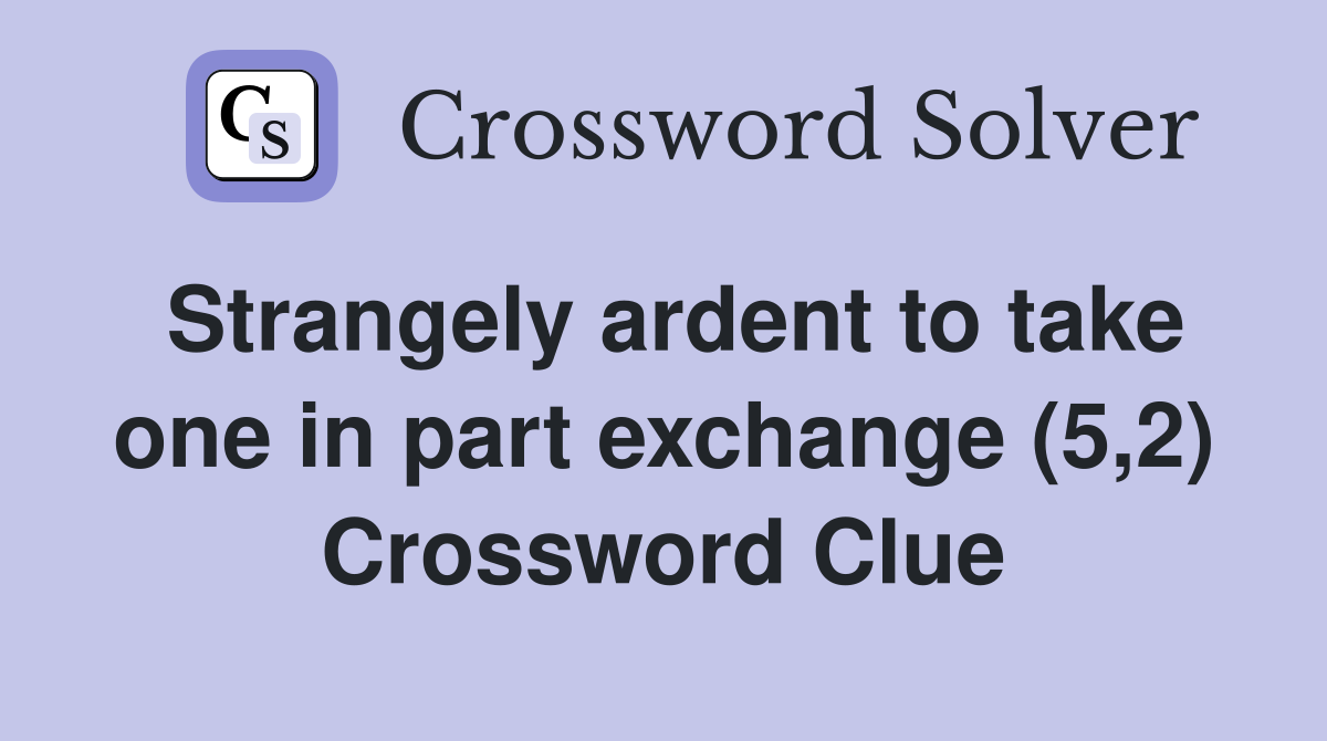 Strangely ardent to take one in part exchange (5,2) Crossword Clue