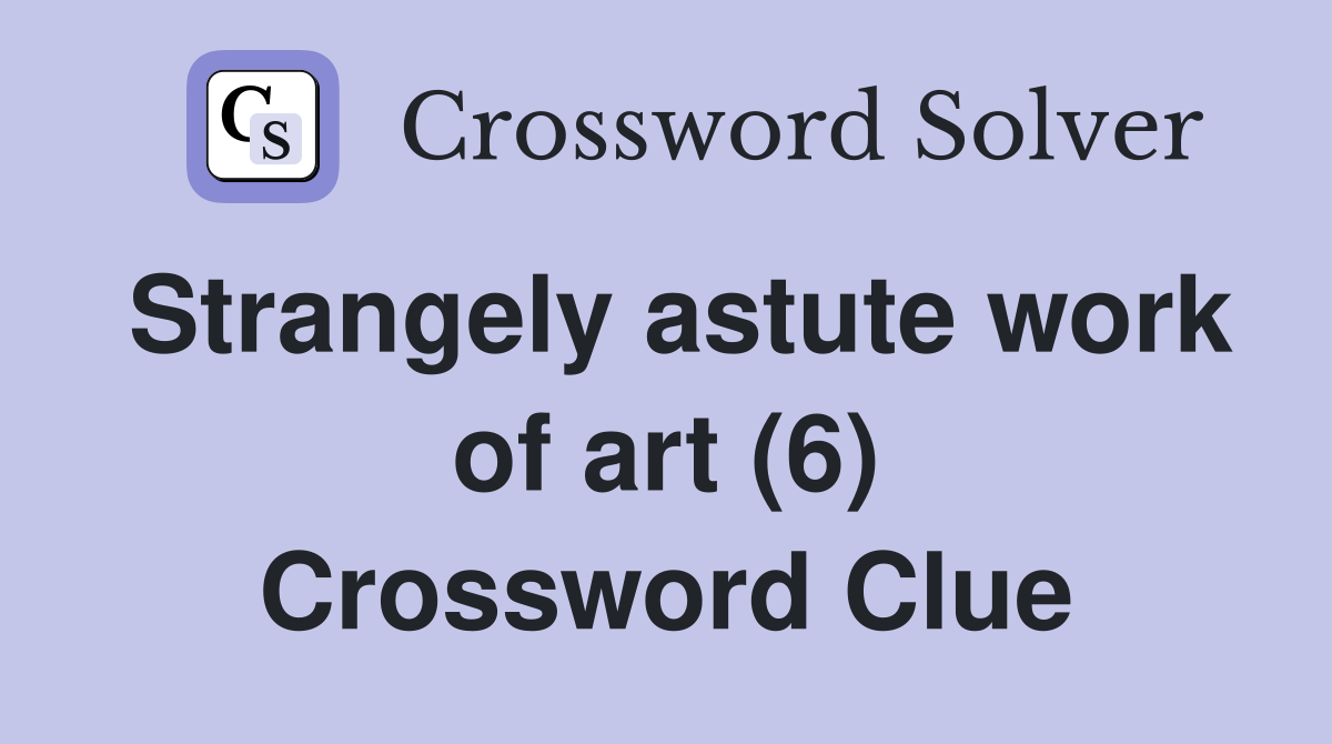 Strangely astute work of art (6) Crossword Clue