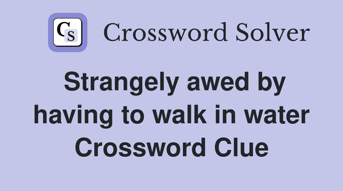 Strangely awed by having to walk in water Crossword Clue