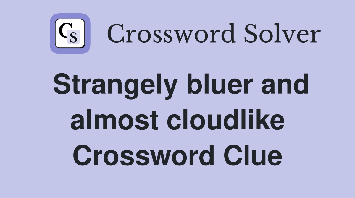 Strangely bluer and almost cloudlike Crossword Clue