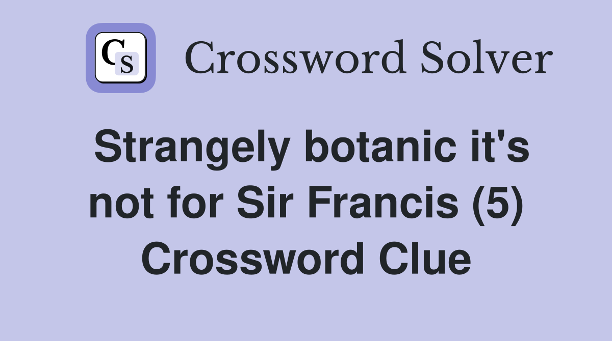 Strangely botanic it's not for Sir Francis (5) Crossword Clue