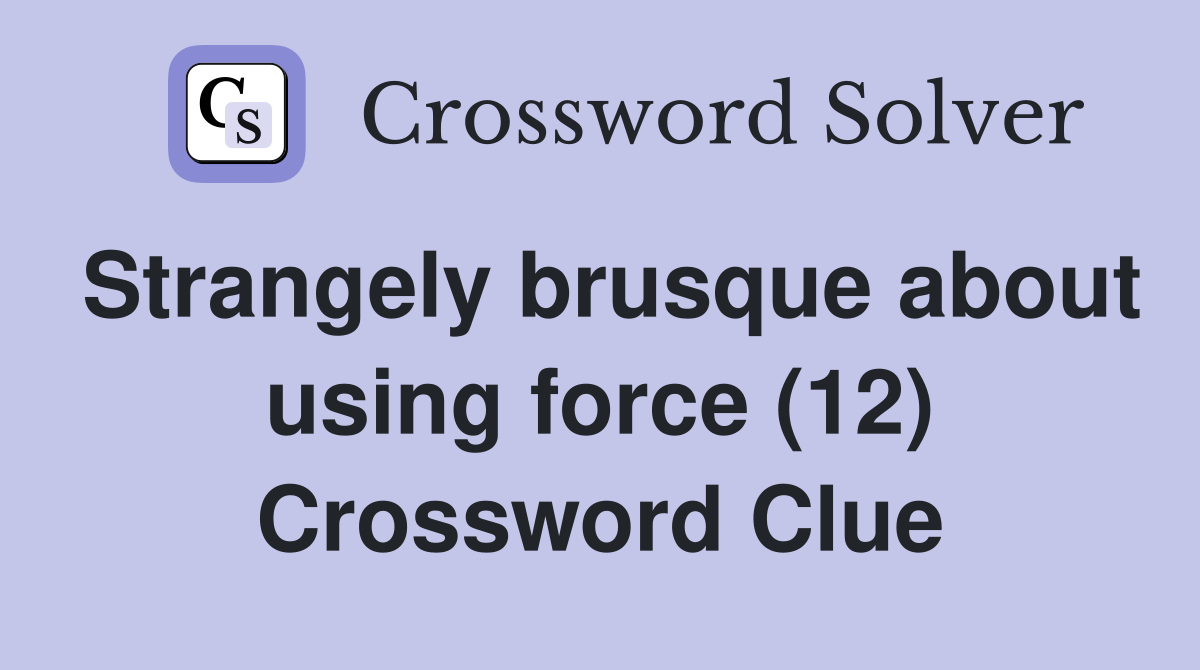 Strangely brusque about using force (12) Crossword Clue