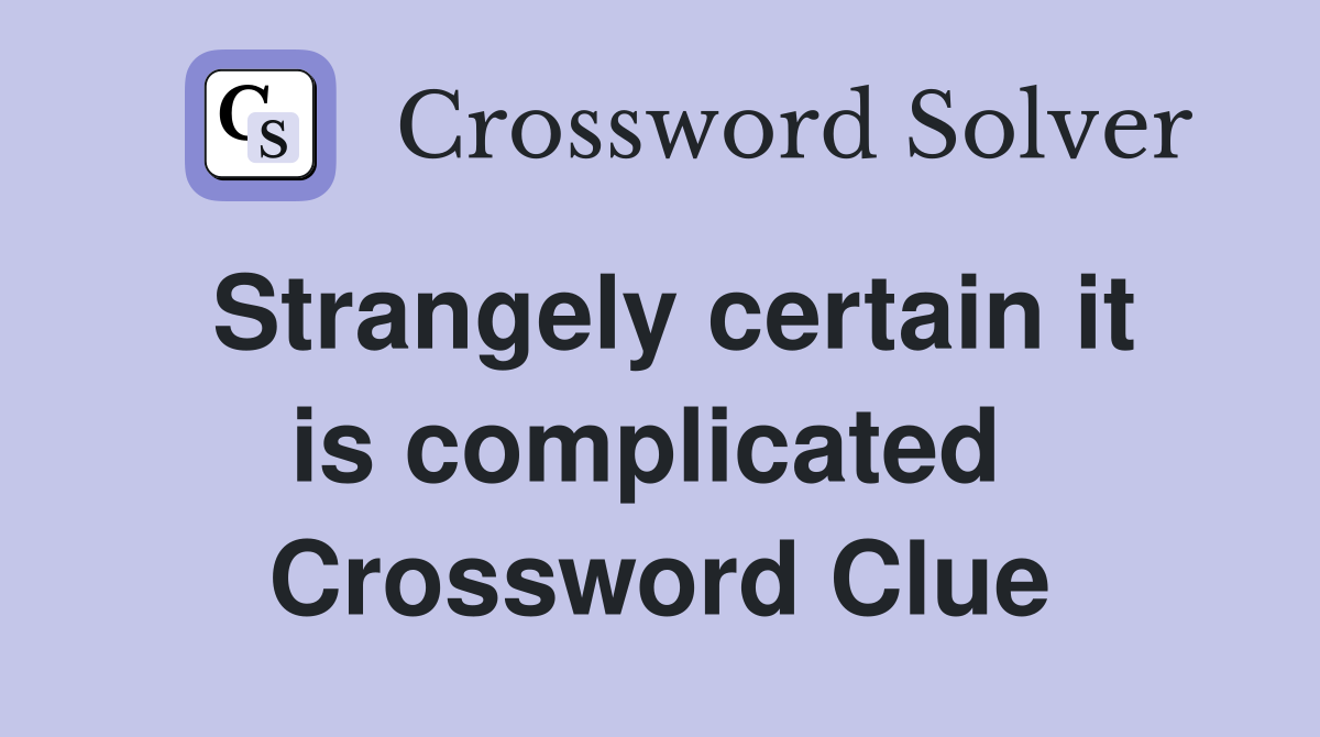 Strangely certain it is complicated  Crossword Clue