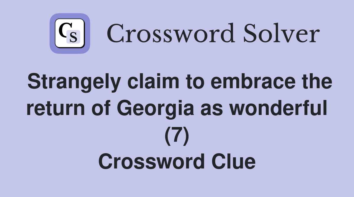 Strangely claim to embrace the return of Georgia as wonderful (7) Crossword Clue