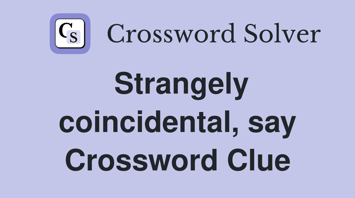 Strangely coincidental, say Crossword Clue