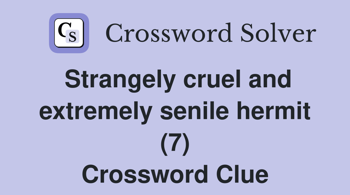 Strangely cruel and extremely senile hermit (7) Crossword Clue