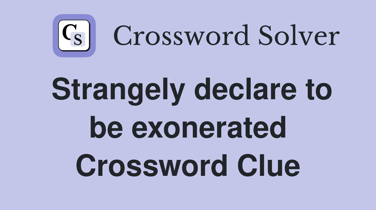 Strangely declare to be exonerated Crossword Clue