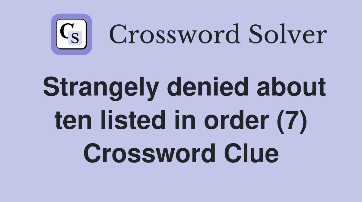 Strangely denied about ten listed in order (7) Crossword Clue