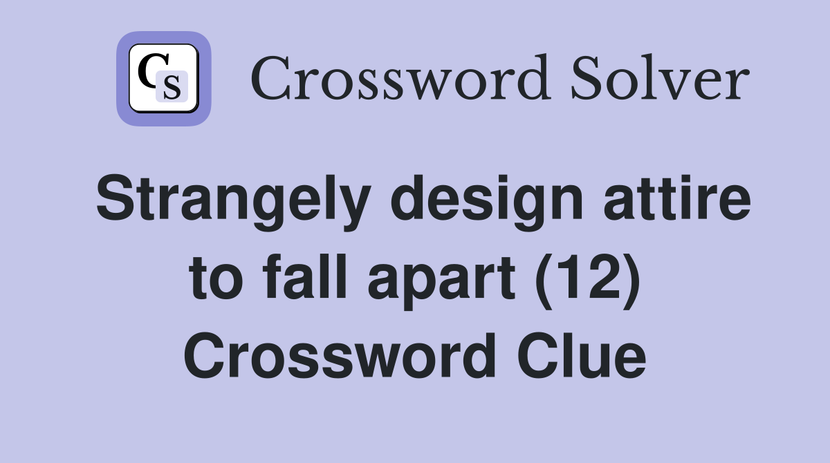 Strangely design attire to fall apart (12) Crossword Clue