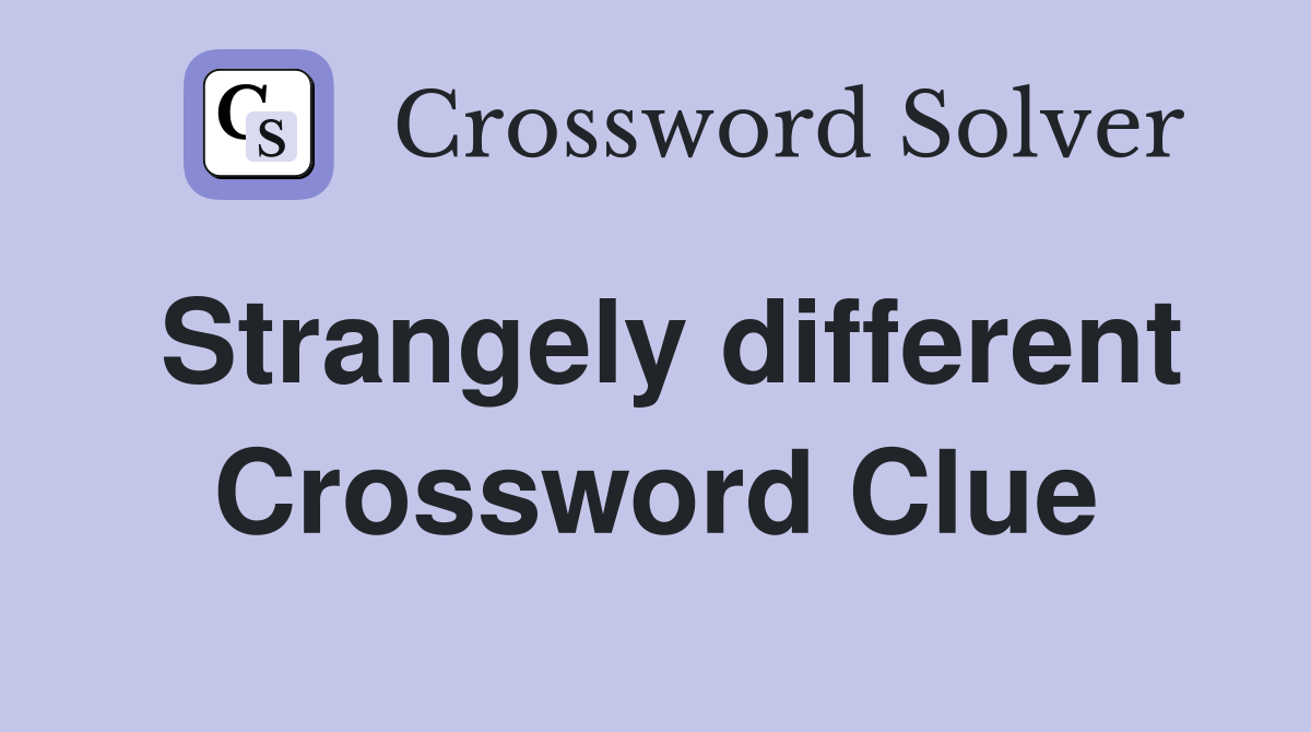 Strangely different Crossword Clue