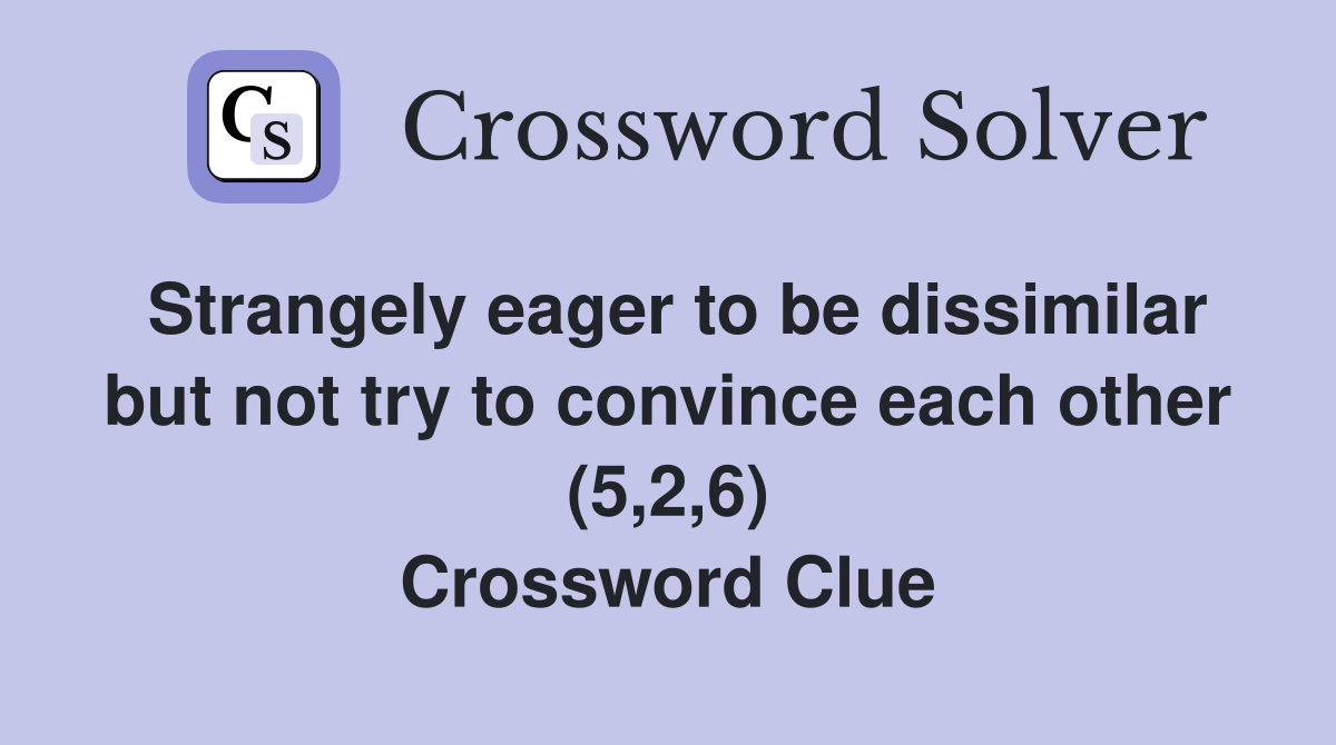 Strangely eager to be dissimilar but not try to convince each other (5,2,6) Crossword Clue