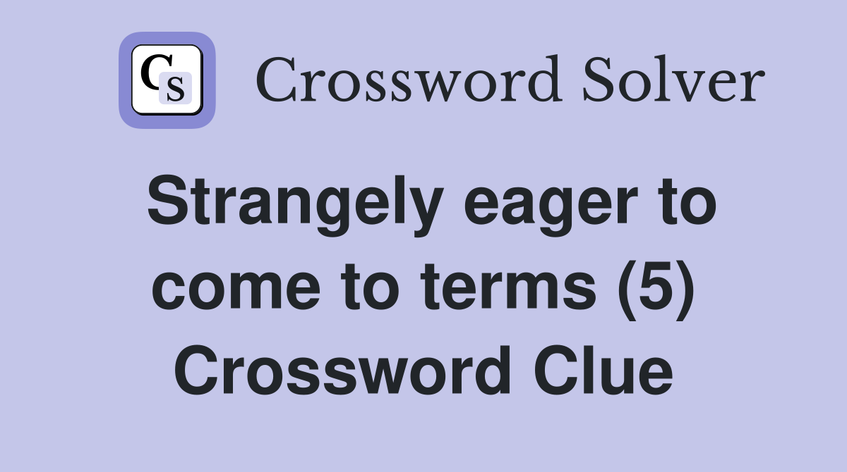 Strangely eager to come to terms (5) Crossword Clue