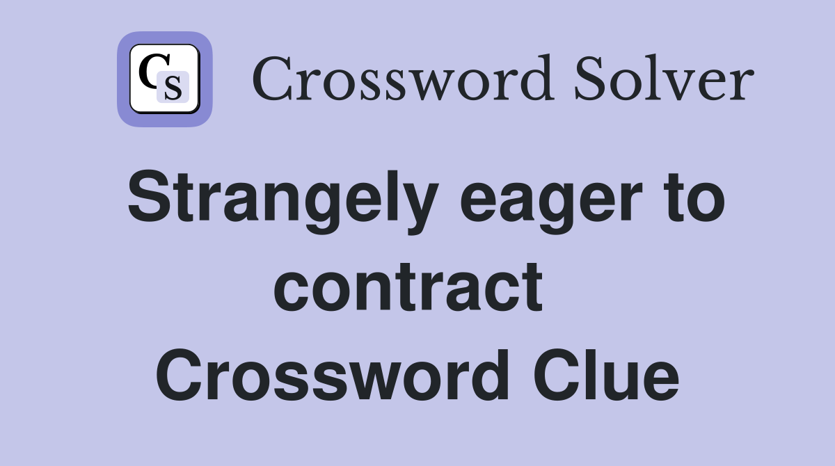 Strangely eager to contract  Crossword Clue