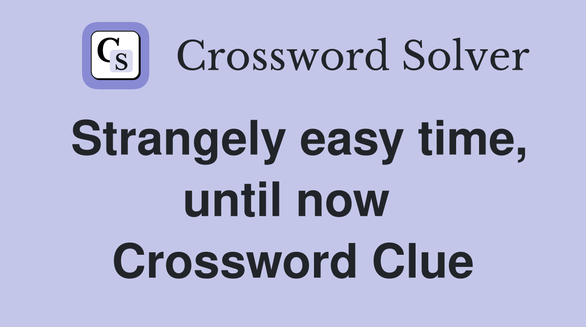 Strangely easy time, until now  Crossword Clue