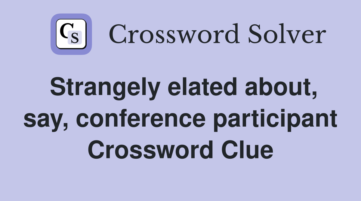 Strangely elated about, say, conference participant Crossword Clue