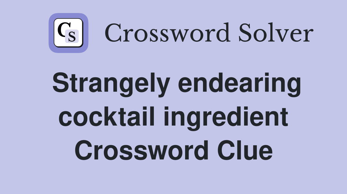 Strangely endearing cocktail ingredient Crossword Clue